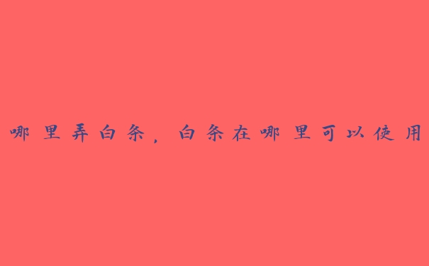 哪里弄白条,白条在哪里可以使用 哪里弄白条,白条在哪里可以使用