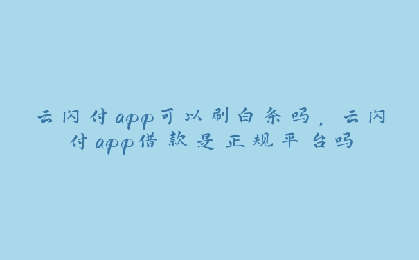 云闪付app可以刷白条吗,云闪付app借款是正规平台吗 云闪付app可以刷白条吗,云闪付app借款是正规平台吗