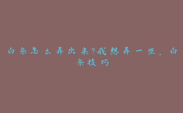 白条怎么弄出来?我想弄一些,白条技巧 白条怎么弄出来?我想弄一些,白条技巧