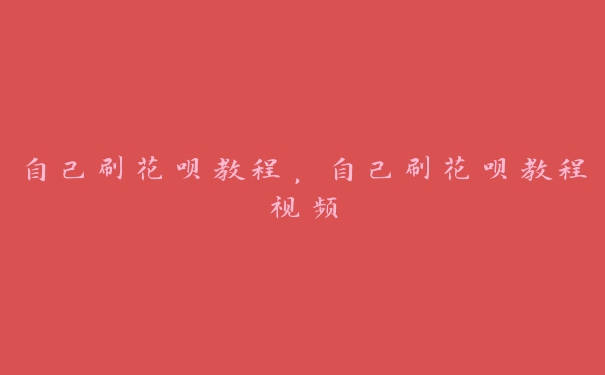 自己刷花呗教程,自己刷花呗教程视频 自己刷花呗教程,自己刷花呗教程视频