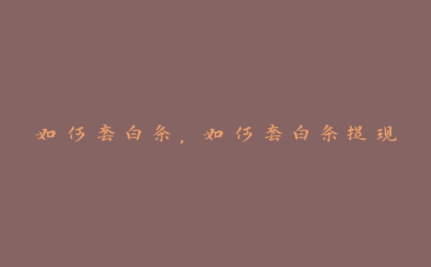 如何套白条，如何套白条提现