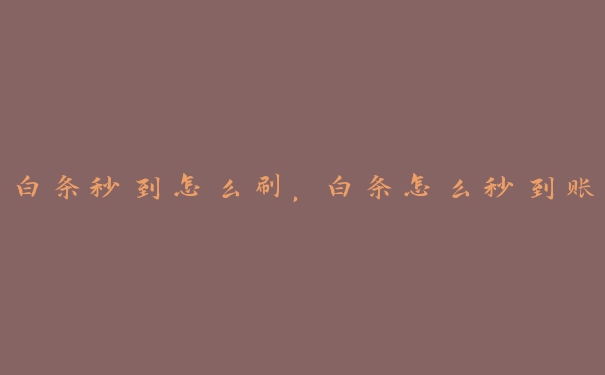 白条秒到怎么刷,白条怎么秒到账 白条秒到怎么刷,白条怎么秒到账