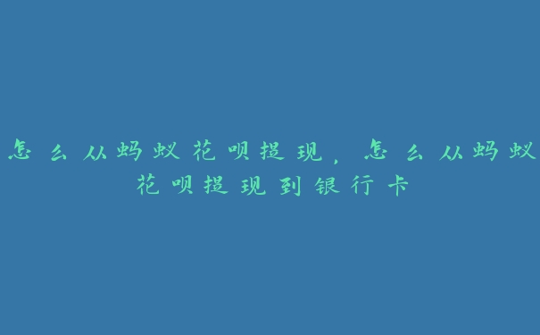 怎么从蚂蚁花呗提现,怎么从蚂蚁花呗提现到银行卡 怎么从蚂蚁花呗提现,怎么从蚂蚁花呗提现到银行卡
