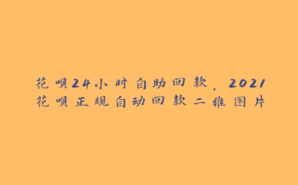 花呗24小时自助回款,2021花呗正规自动回款二维图片 花呗24小时自助回款,2021花呗正规自动回款二维图片