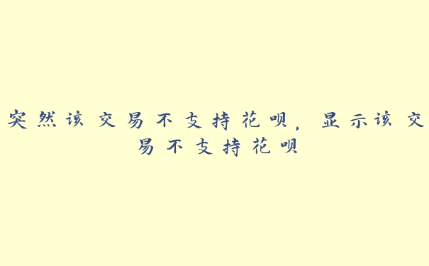 突然该交易不支持花呗，显示该交易不支持花呗