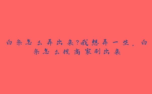 白条怎么弄出来?我想弄一些,白条怎么找商家刷出来 白条怎么弄出来?我想弄一些,白条怎么找商家刷出来