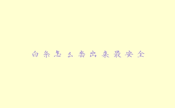 白条怎么套出来最安全 白条怎么套出来最安全