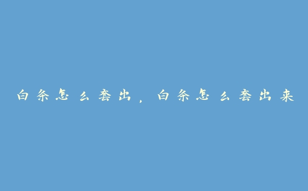 白条怎么套出,白条怎么套出来 白条怎么套出,白条怎么套出来
