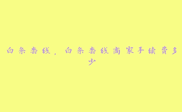 白条套线,白条套线商家手续费多少 白条套线,白条套线商家手续费多少
