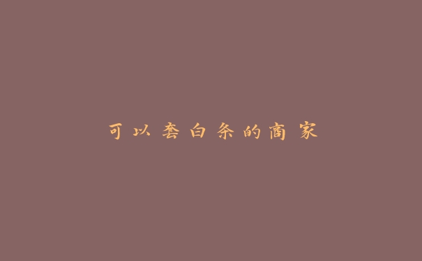 可以套白条的商家 可以套白条的商家