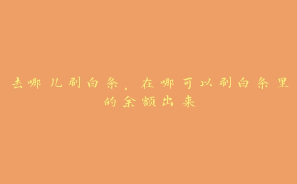 去哪儿刷白条,在哪可以刷白条里的余额出来 去哪儿刷白条,在哪可以刷白条里的余额出来