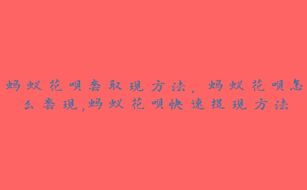 蚂蚁花呗套取现方法,蚂蚁花呗怎么套现,蚂蚁花呗快速提现方法 蚂蚁花呗套取现方法,蚂蚁花呗怎么套现,蚂蚁花呗快速提现方法