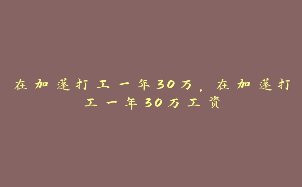 在加蓬打工一年30万,在加蓬打工一年30万工资 在加蓬打工一年30万,在加蓬打工一年30万工资