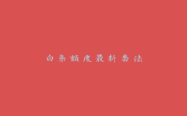 白条额度最新套法 白条额度最新套法