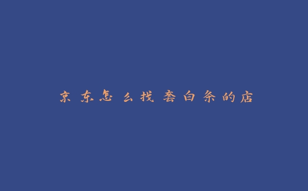 京东怎么找套白条的店