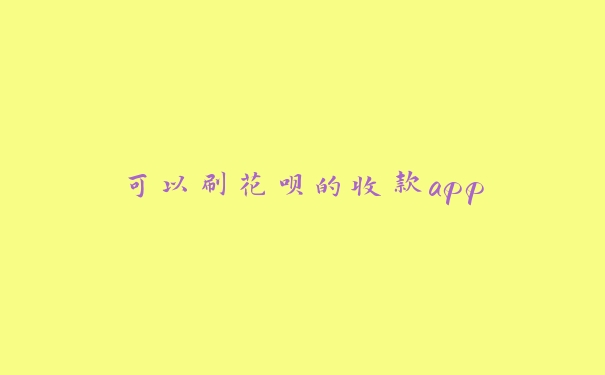 可以刷花呗的收款app 可以刷花呗的收款app
