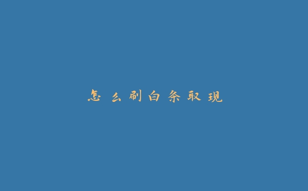怎么刷白条取现 怎么刷白条取现