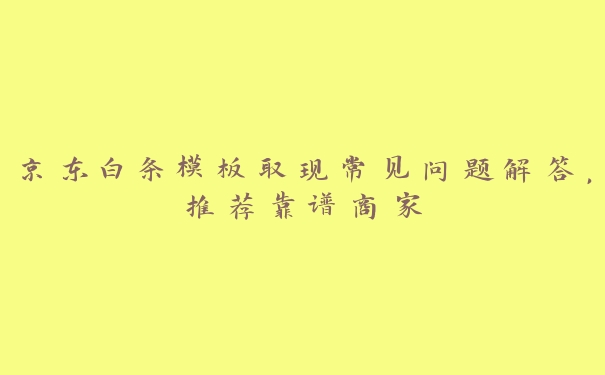 京东白条模板取现常见问题解答,推荐靠谱商家 京东白条模板取现常见问题解答,推荐靠谱商家
