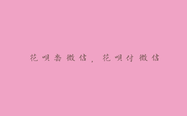 花呗套微信,花呗付微信 花呗套微信,花呗付微信