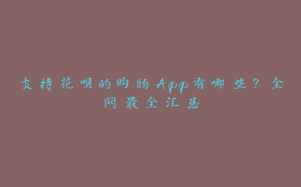 支持花呗的购物App有哪些?全网最全汇总 支持花呗的购物App有哪些?全网最全汇总
