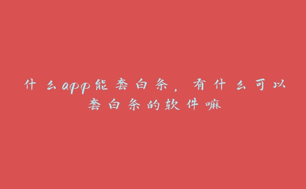 什么app能套白条,有什么可以套白条的软件嘛 什么app能套白条,有什么可以套白条的软件嘛