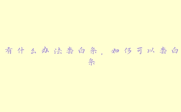 有什么办法套白条,如何可以套白条 有什么办法套白条,如何可以套白条