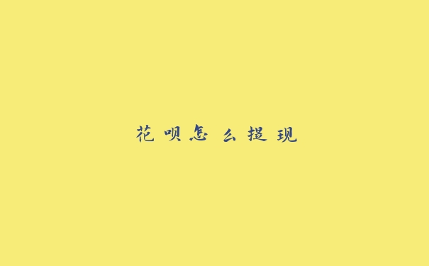 花呗怎么提现 花呗怎么提现