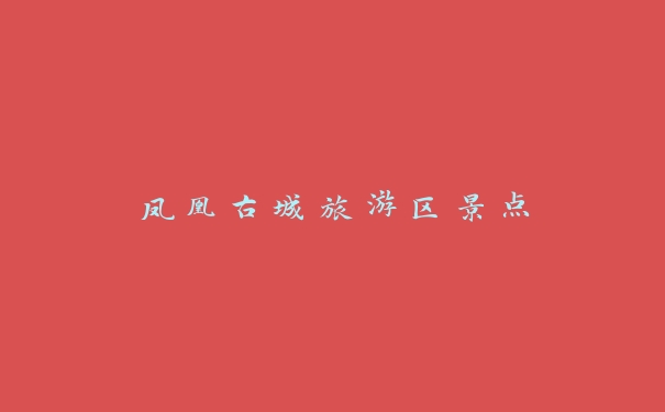 凤凰古城旅游区景点 凤凰古城旅游区景点