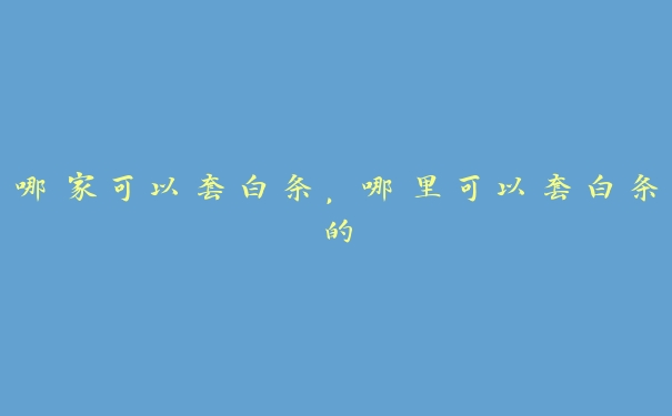 哪家可以套白条，哪里可以套白条的