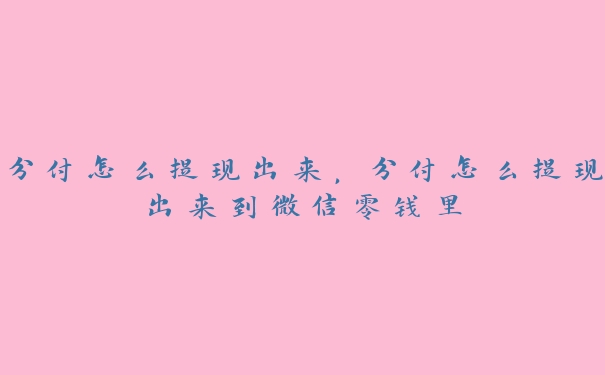 分付怎么提现出来,分付怎么提现出来到微信零钱里 分付怎么提现出来,分付怎么提现出来到微信零钱里