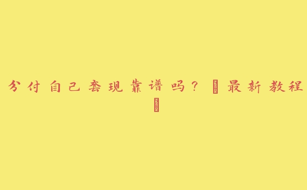 分付自己套出来靠谱吗?【最新教程】 分付自己套出来靠谱吗?【最新教程】