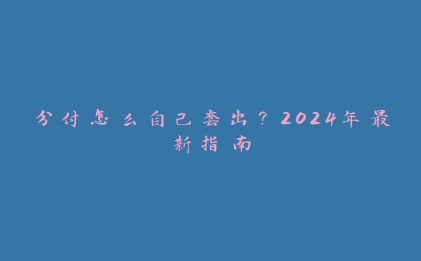 分付怎么自己套出?2024年最新指南 分付怎么自己套出?2024年最新指南