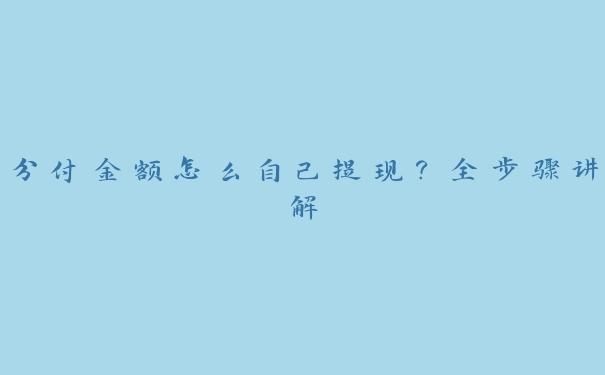 分付金额怎么自己提现？全步骤讲解