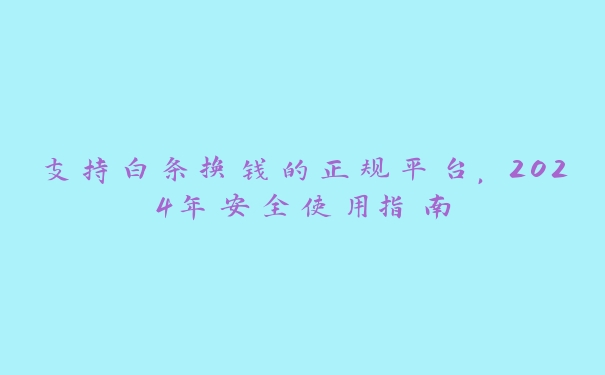 支持白条换钱的正规平台,2024年安全使用指南 支持白条换钱的正规平台,2024年安全使用指南
