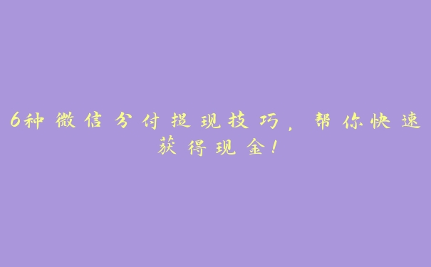 6种微信分付提现技巧,帮你快速获得现金! 6种微信分付提现技巧,帮你快速获得现金!