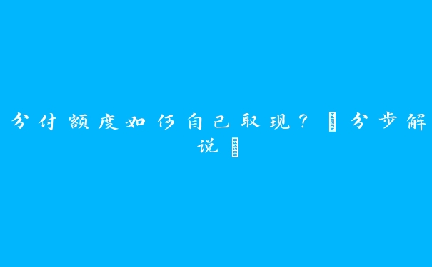 分付额度如何自己取现？【分步解说】