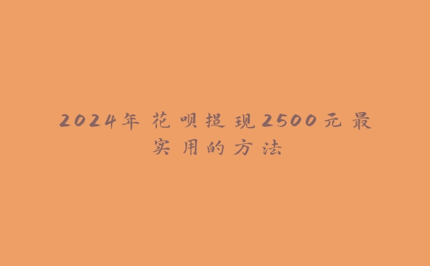 2024年花呗提现2500元最实用的方法