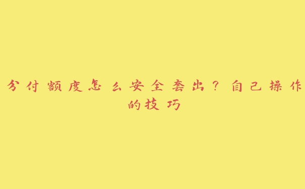 分付有额度怎么靠谱取出来（个人用户群体推荐）