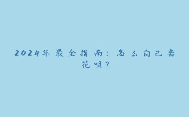2024年最全指南:怎么自己套花呗? 2024年最全指南:怎么自己套花呗?