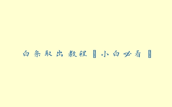 白条取出教程【小白必看】 白条取出教程【小白必看】