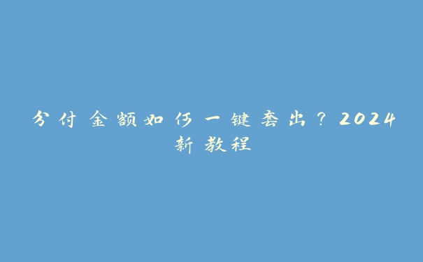 分付金额如何一键套出?2024新教程 分付金额如何一键套出?2024新教程