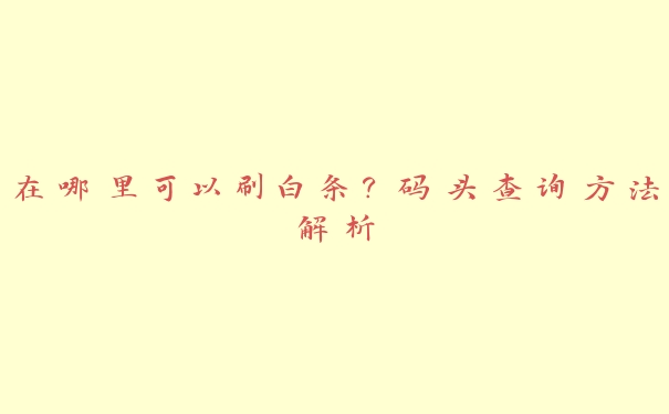 在哪里可以刷白条？码头查询方法解析