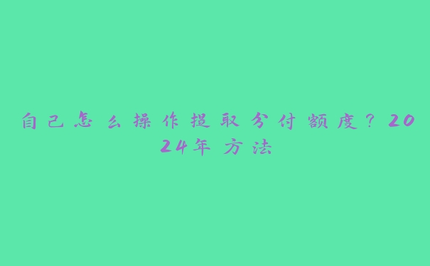 自己怎么操作提取分付额度?2024年方法 自己怎么操作提取分付额度?2024年方法