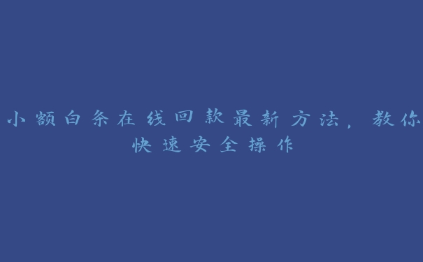 小额白条在线回款最新方法,教你快速安全操作 小额白条在线回款最新方法,教你快速安全操作