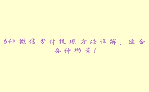6种微信分付提现方法详解,适合各种场景! 6种微信分付提现方法详解,适合各种场景!