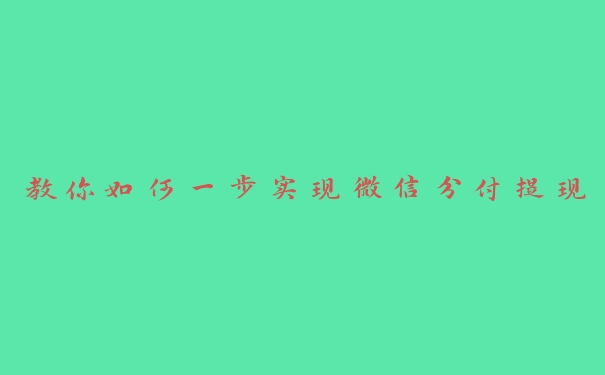教你如何一步实现微信分付提现 教你如何一步实现微信分付提现