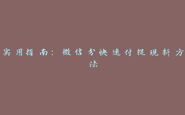 实用指南:微信分快速付提现新方法 实用指南:微信分快速付提现新方法