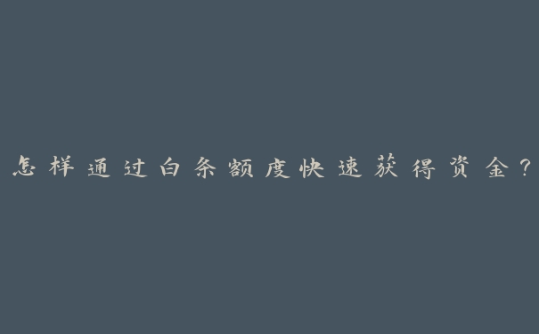 怎样通过白条额度快速获得资金？