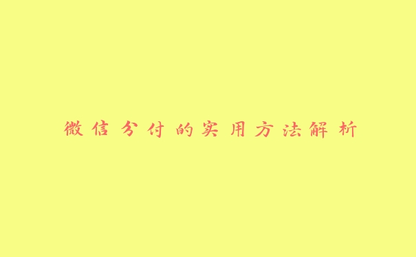 微信分付的实用方法解析 微信分付的实用方法解析