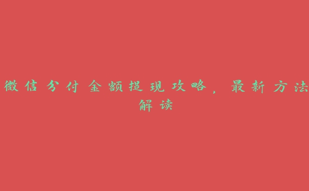 微信分付金额提现攻略,最新方法解读 微信分付金额提现攻略,最新方法解读